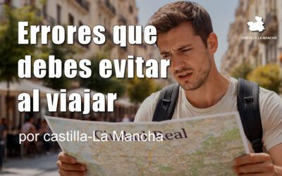 Errores que debes evitar al viajar por Castilla-La Mancha