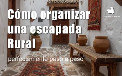 Cómo organizar una escapada rural perfecta paso a paso (Castilla-La Mancha)