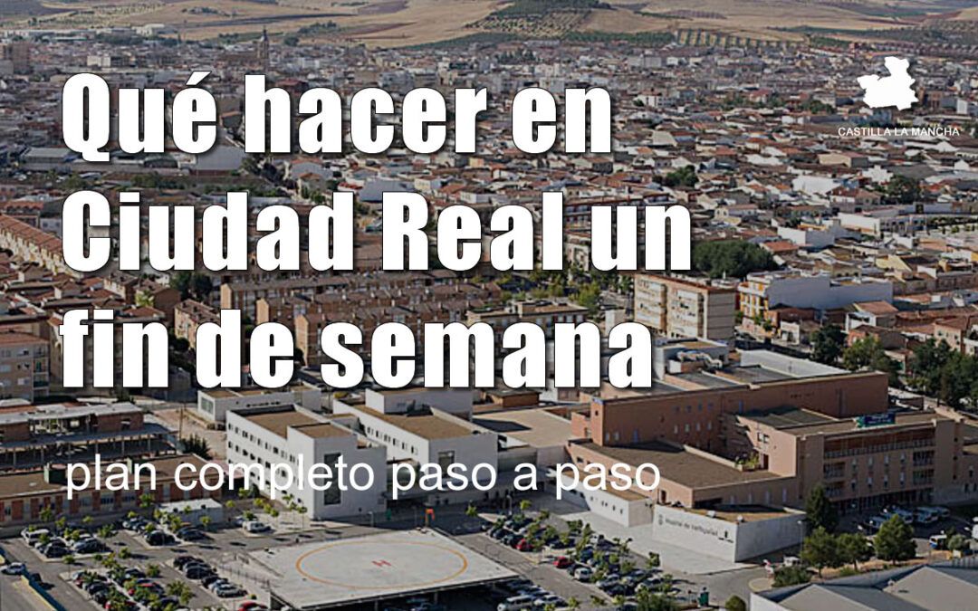 Qué hacer en Ciudad Real un fin de semana: plan completo paso a paso